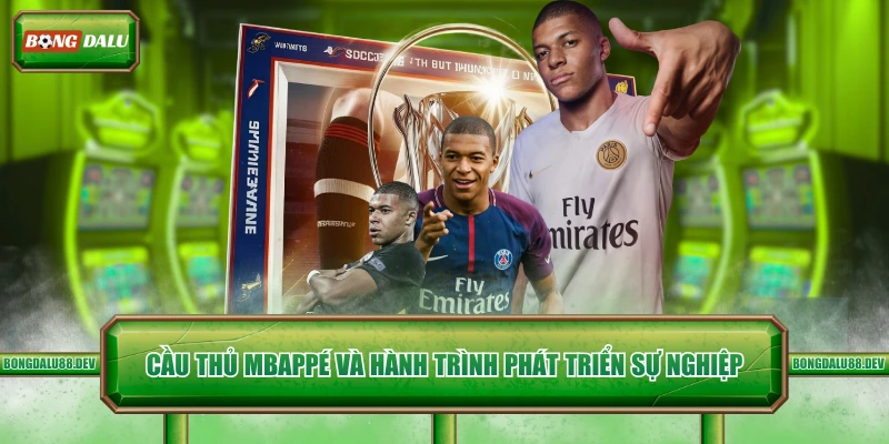 Cầu thủ Mbappé và hành trình phát triển sự nghiệp 