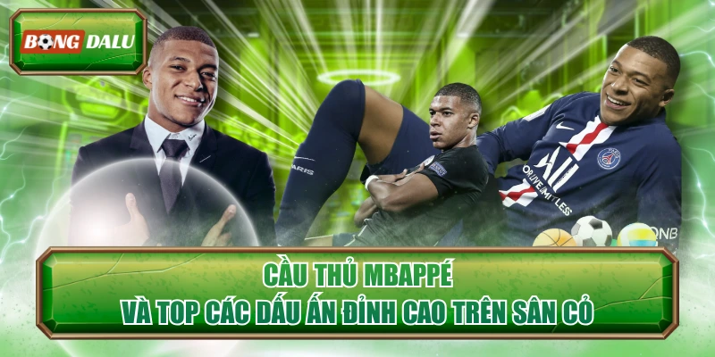 Cầu Thủ Mbappé Và Top Các Dấu Ấn Đỉnh Cao Trên Sân Cỏ