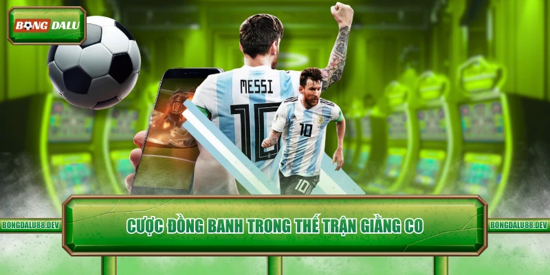 Cược đồng banh trong thế trận giằng co 