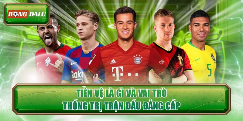 Tiền Vệ Là Gì Và Vai Trò Thống Trị Trận Đấu Đẳng Cấp